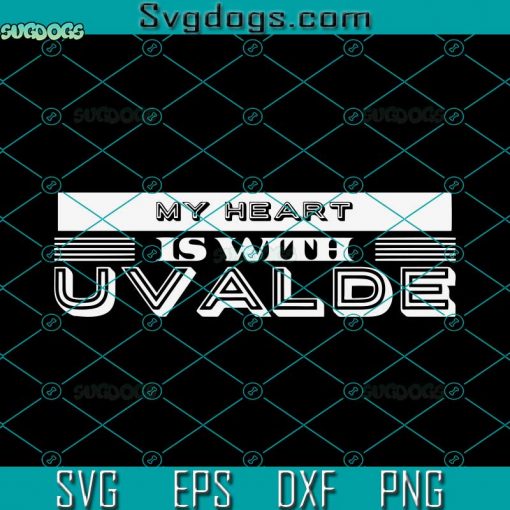 My Heart Is With Uvalde SVG, Texas Uvalde SVG, Uvalde Strong SVG