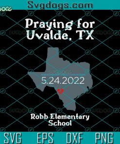 Pray For Texas Uvalde TX SVG, Robb Elementary School SVG, 5 24 2022 SVG, Uvalde Strong SVG