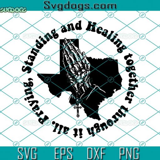 Standing And Healing Together Through It All Praying SVG, Uvalde Strong SVG, Praying For All Of Uvalde SVG, Texas Strong Uvalde SVG