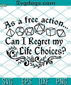 As A Free Action Can I Regret My Life Choices SVG, Regret my Life Choices SVG, Dungeons And Dragons SVG