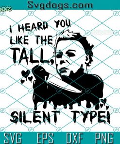 I Heard You Like The Tall Silent Type SVG, Michael Myers SVG, Horror Characters SVG, Halloween SVG