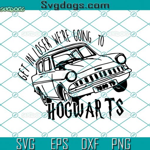 Get In Loser We Are Going To Hogwarts SVG, Harry Potter SVG, Car SVG