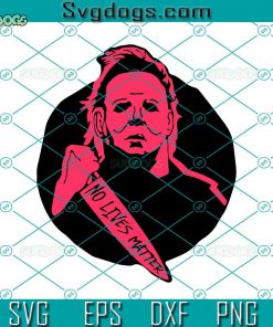 Michael Myers No Lives Matter Svg, Halloween Horror Nights Shirt Ideas Svg