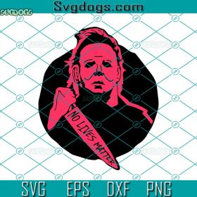 Michael Myers No Lives Matter SVG, Michael Myers SVG, Horror Movie SVG ...