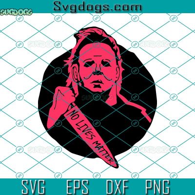 Michael Myers No Lives Matter SVG, Michael Myers SVG, Horror Movie SVG ...