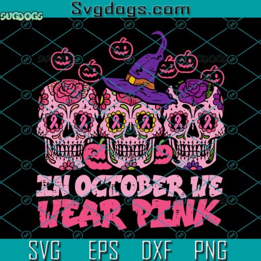 In October We Wear Pink Sugar Skull SVG, Halloween Party SVG, In October We Wear Pink Sugar Skull Halloween 2022 Breast Cancer SVG