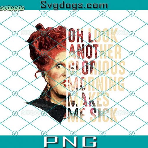 Winifred Sanderson PNG, Oh Look Another Glorious Morning Makes Me Sick PNG, That Witch Hocus Pocus PNG