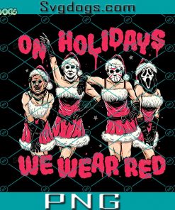 Halloween On Holidays We Wear Red PNG, Leatherface PNG, Michael Myers PNG, Jason Voorhees PNG, Ghostface PNG