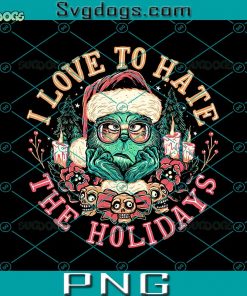 Love To Hate The Holidays PNG, I Love Grinch PNG, Christmas PNG