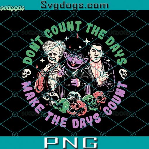 Don’t Count The Days Make The Day Count PNG, Draculas PNG, Count Von PNG, Blood Countess PNG, Halloween PNG