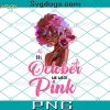 Breast Cancer Awareness Women PNG, Black Woman In October We Wear Pink Breast Cancer Awareness Women PNG