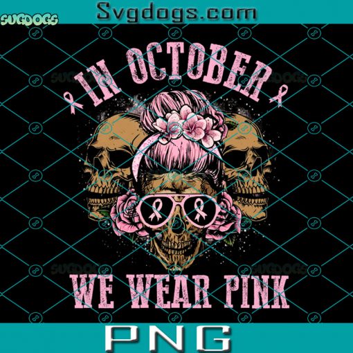 In October We Wear Pink Skul PNG, Breast Cancer PNG, In October We Wear Pink Skull Halloween Breast Cancer Women PNG