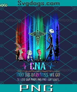 CNA Into The Darkness We Go To Lose Our Minds And Find Our Souls PNG, Nurse PNG