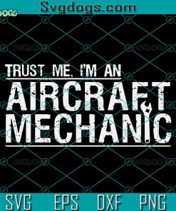 Trust Me Im An Aircraft Mechanic SVG, Im A Mechanic SVG DXF EPS PNG