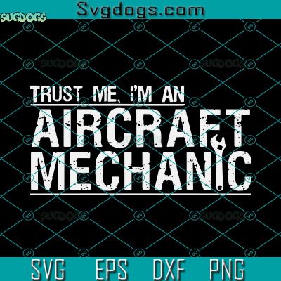 Trust Me Im An Aircraft Mechanic SVG, Im A Mechanic SVG DXF EPS PNG