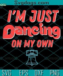 I’m Just Dancing On My Own SVG, Dancing On My Own SVG, Philly Dancing on My Own Philadelphia SVG DXF EPS PNG