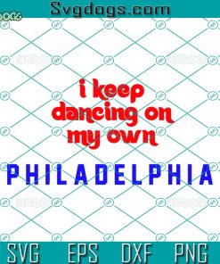 I Keep Dancing On My Own Phils SVG, Philadelphia SVG, Football SVG PNG EPS DXF