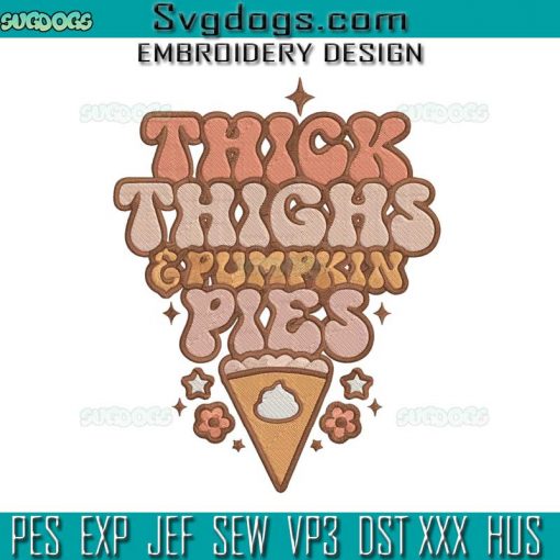 Thick Thighs And Pumpkin Pies Embroidery Design File, Thanksgiving Embroidery Design File