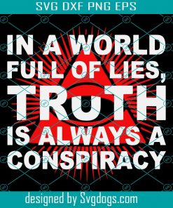 In A World Full Of Lies Truth Is Always A Conspiracy SVG, Trending SVG DXF EPS PNG