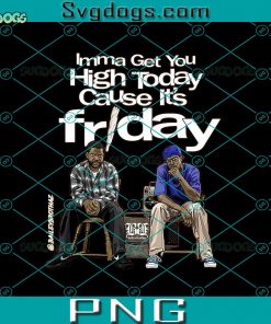 Imma Get You High Today Cause It’s Friday PNG, Friday Smokey PNG