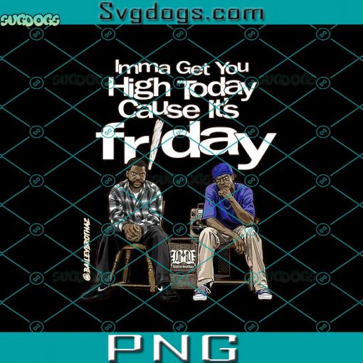 Imma Get You High Today Cause It’s Friday PNG, Friday Smokey PNG