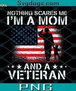 Me I’m A Mom And A Veteran PNG, Nothing Scares PNG, Mom Veteran PNG