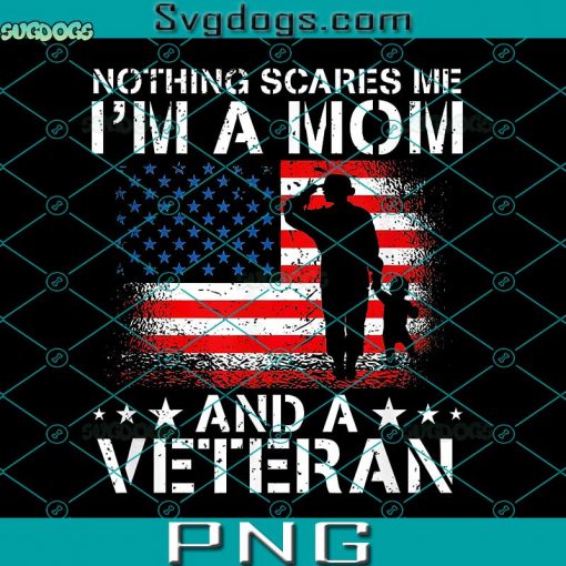 Me I’m A Mom And A Veteran PNG, Nothing Scares PNG, Mom Veteran PNG