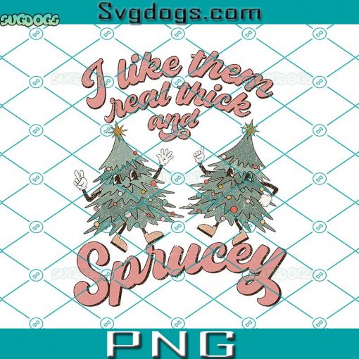 I Like Them Real Thick And Sprucey PNG, Retro Christmas PNG, Christmas PNG