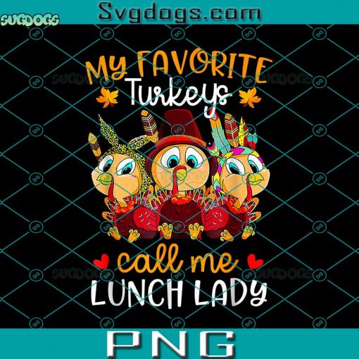 My Favorite Turkeys Call Me Lunch Lady PNG, Funny Thanksgiving PNG, Turkeys Funny Thanksgiving PNG
