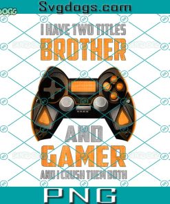 I Have Two Titles Brother And Gamer Gaming PNG, Funny Gamer PNG