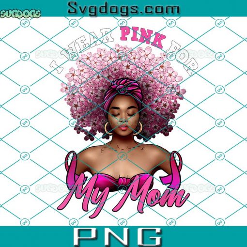 I Wear Pink for My Mom PNG, Breast Cancer Black Woman Melanin PNG, Breast Cancer PNG