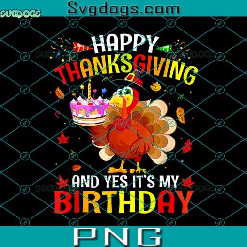 Happy Thanksgiving And Yes It’s My Birthday PNG, Cute Turkey PNG, Happy Thanksgiving PNG