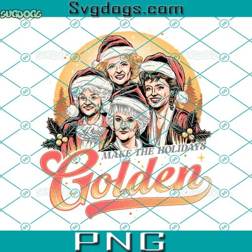 Golden Holidays PNG, Make The Holidays Golden PNG, Christmas Golden Girls PNG