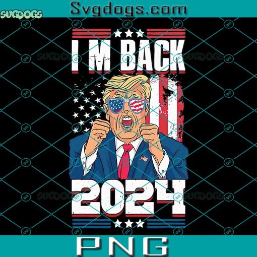 Trump Election 2024 Im Back PNG, Trump Supporter Pro Trump Cute PNG, Trump 2024 PNG