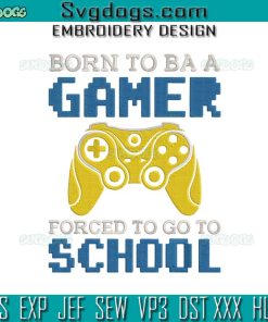 Gamer Embroidery Design File, Born To Game Forced To Go To School Embroidery Design File