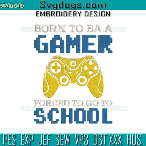 Gamer Embroidery Design File, Born To Game Forced To Go To School Embroidery Design File