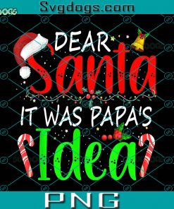 Dear Santa It Was Papa’s Idea PNG, Funny Christmas Santa Naughty PNG, Christmas Santa PNG