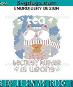 Tea Because Murder Is Wrong Embroidery Design File, Funny Cat Embroidery Design File