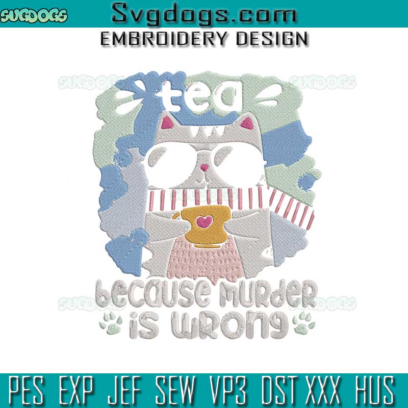 Tea Because Murder Is Wrong Embroidery Design File, Funny Cat Embroidery Design File