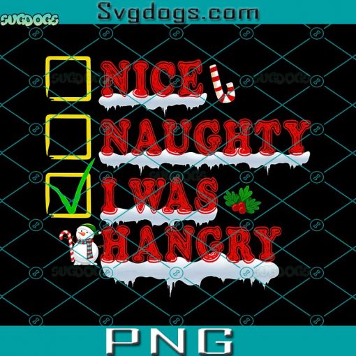 Nice Naughty I Was Hangry Christmas List Xmas PNG, Santa Checklist PNG, Christmas PNG