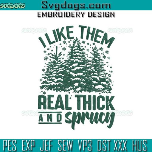 I Like Them Real Thick And Sprucy Embroidery Design File, Christmas Tree Embroidery Design File
