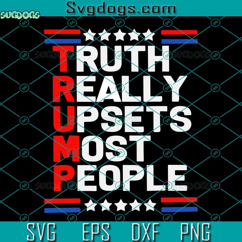 Truth People Really Upset Mos SVG, Trump Truth Really Upset Most People Trump 2024 SVG, America Flag SVG PNG DXF EPS