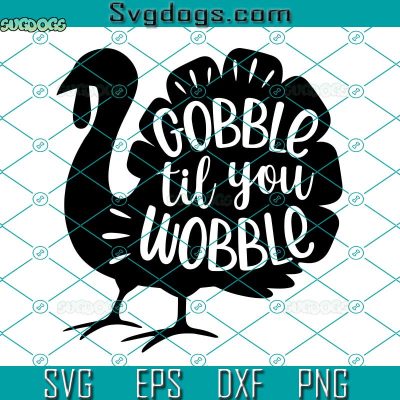 Turkey Gobble Til You Wobble SVG, Thanksgiving Turkey SVG PNG DXF EPS