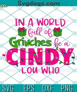 In A World Full Of Grinches Be A Cindy Lou Who SVG, Grinch Christmas SVG, Cindy Lou Who SVG PNG DXF EPS