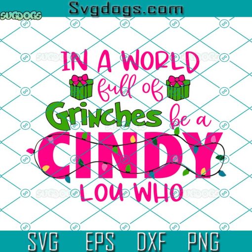 In A World Full Of Grinches Be A Cindy Lou Who SVG, Grinch Christmas SVG, Cindy Lou Who SVG PNG DXF EPS