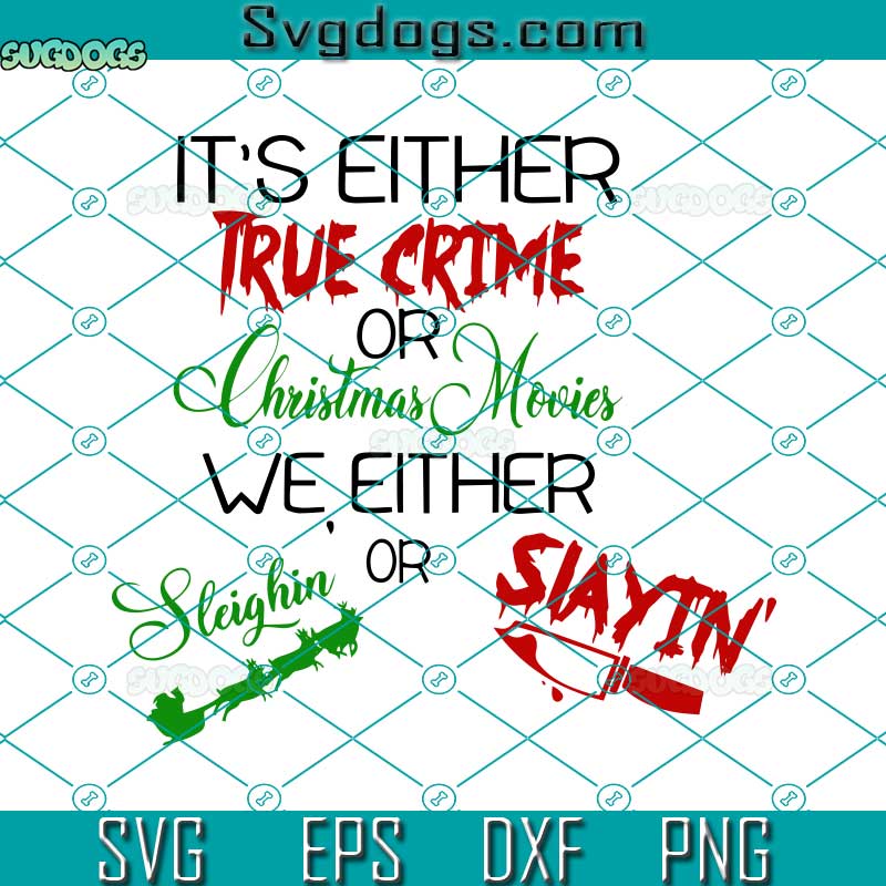 It's Either True Crime Or Christmas Movies SVG, True crime SVG, Popular Christmas SVG, Sleighin Or Slayin SVG PNG DXF EPS