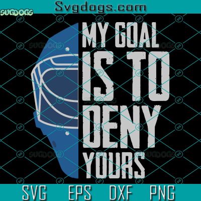 My Goal Is To Deny Yours Hockey SVG PNG PDF Cut File - So Fontsy