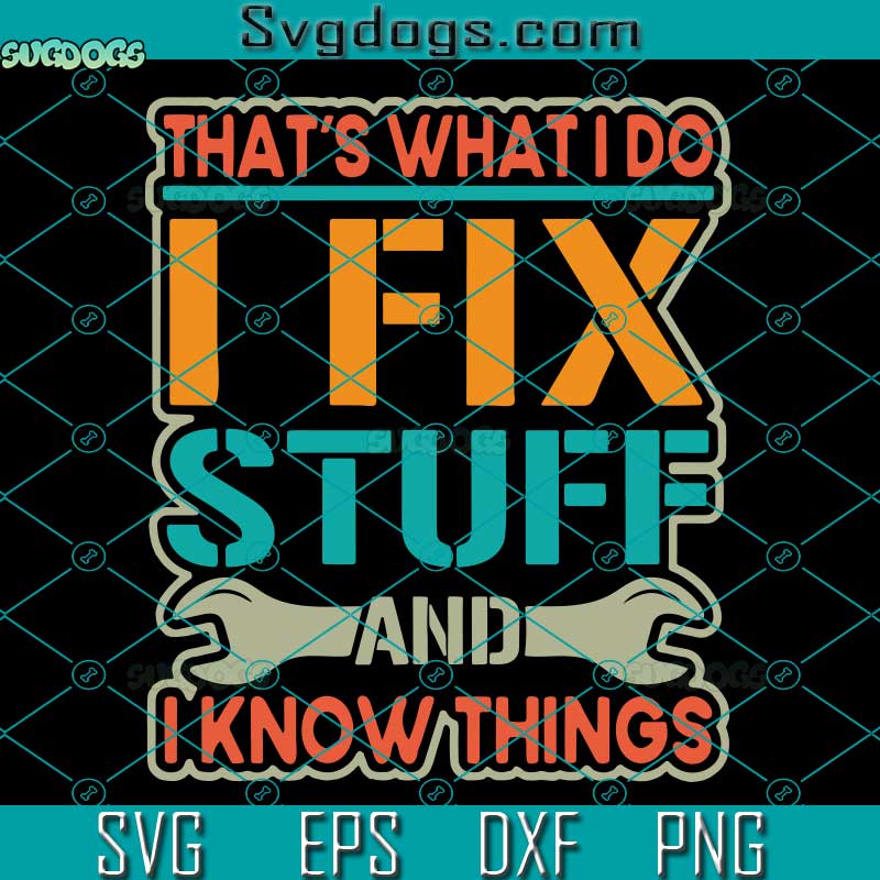 I Fix Stuff And I Know Things SVG, That's What I Do I Fix Stuff And I Know Things SVG, Wrench SVG, Screwdriver SVG PNG DXF EPS