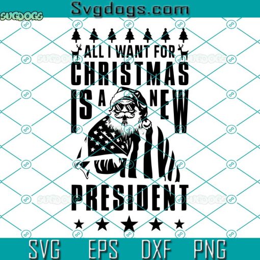 All I Want For Christmas Is A New President SVG, Patriotic Xmas SVG, Santa Christmas SVG PNG DXF EPS