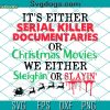It’s Either True Crime Or Christmas Movies SVG, True crime SVG, Popular Christmas SVG, Sleighin Or Slayin SVG PNG DXF EPS